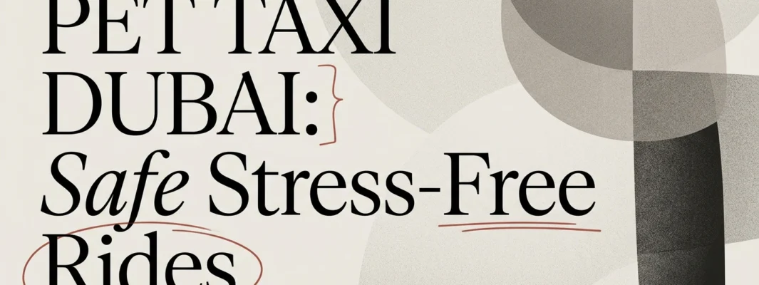 Pet Taxi Dubai: Safe, Stress-Free Rides for Your Pet